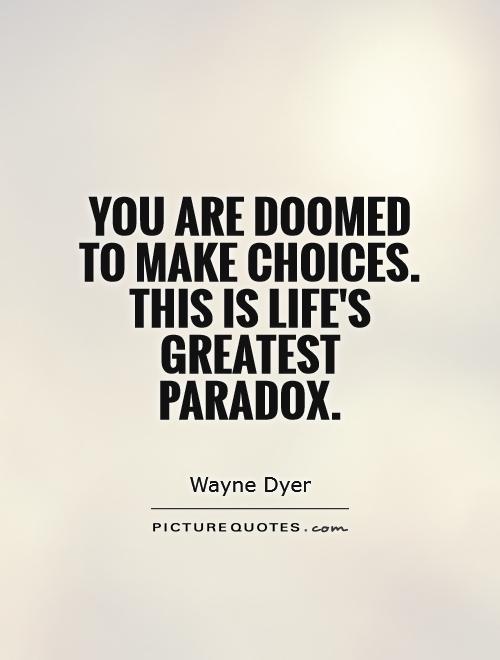 You are doomed to make choices. This is life's greatest paradox Picture Quote #1