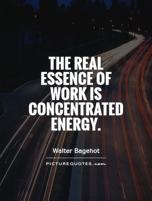 The real essence of work is concentrated energy Picture Quote #1
