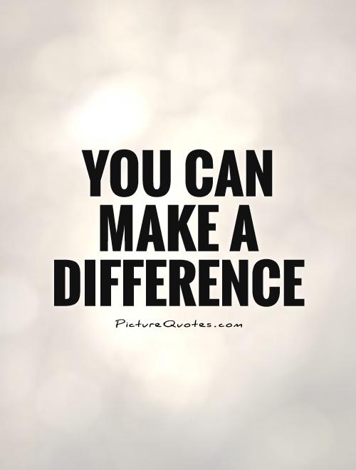 You can make a difference Picture Quote #1
