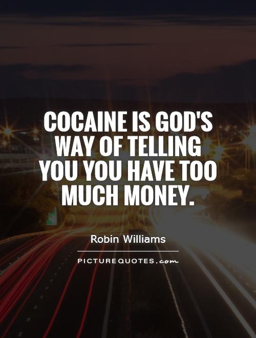 Cocaine is God's way of telling you you have too much money Picture Quote #1