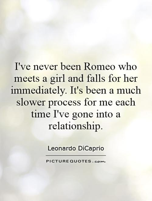I've never been Romeo who meets a girl and falls for her immediately. It's been a much slower process for me each time I've gone into a relationship Picture Quote #1