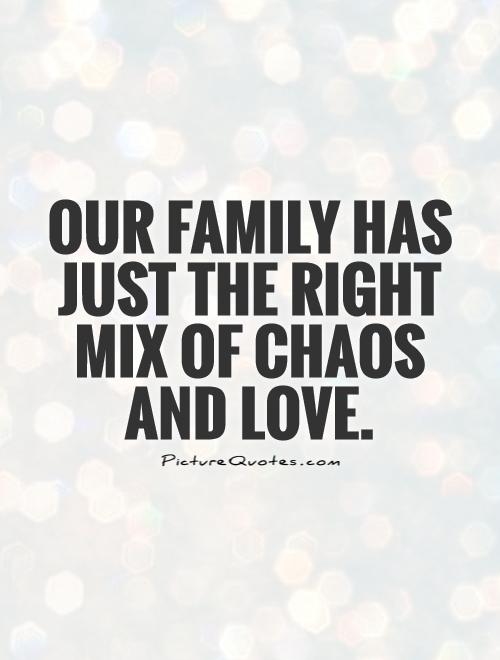 Our family has just the right mix of chaos and love Picture Quote #1