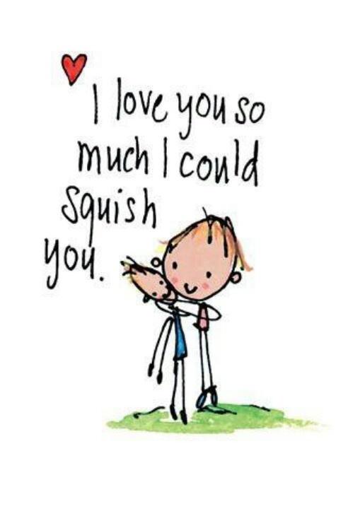 I love you so much I wish I could squish you | Picture Quotes