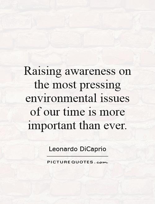 Raising awareness on the most pressing environmental issues of our time is more important than ever Picture Quote #1
