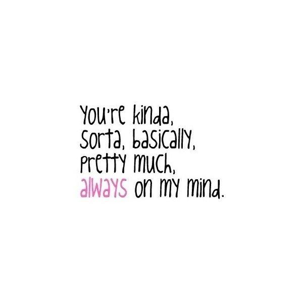 You're kinda, sorta, basically, pretty much, always on my mind Picture Quote #1