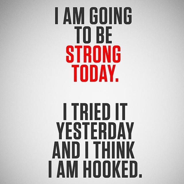 I am going to be strong today. I tried it yesterday and I think I am hooked Picture Quote #1