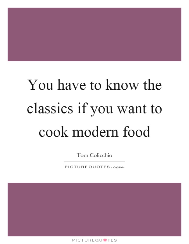 You have to know the classics if you want to cook modern food Picture Quote #1