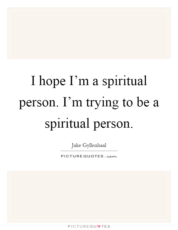 I hope I’m a spiritual person. I’m trying to be a spiritual person Picture Quote #1