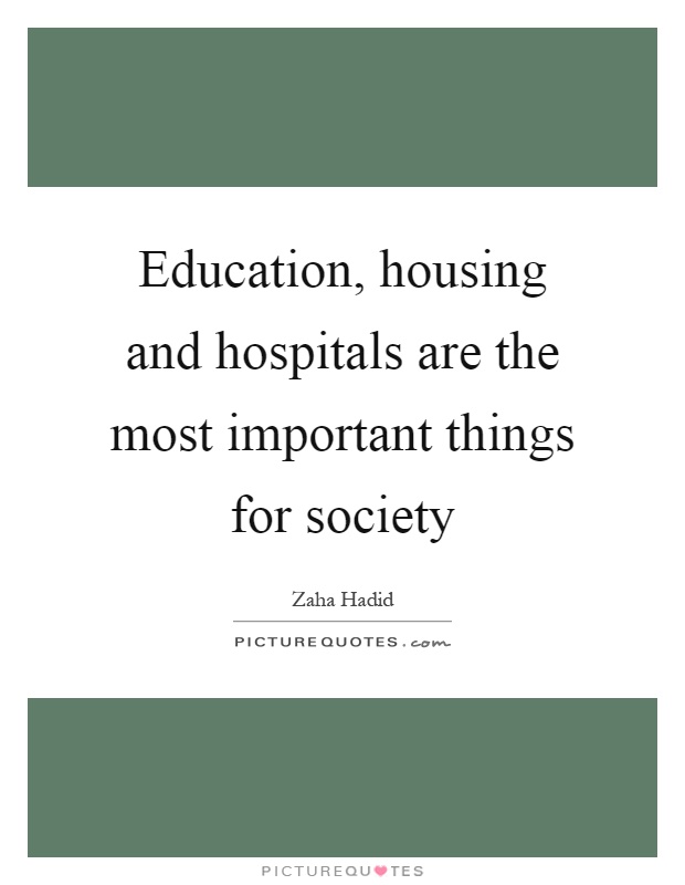 Education, housing and hospitals are the most important things for society Picture Quote #1