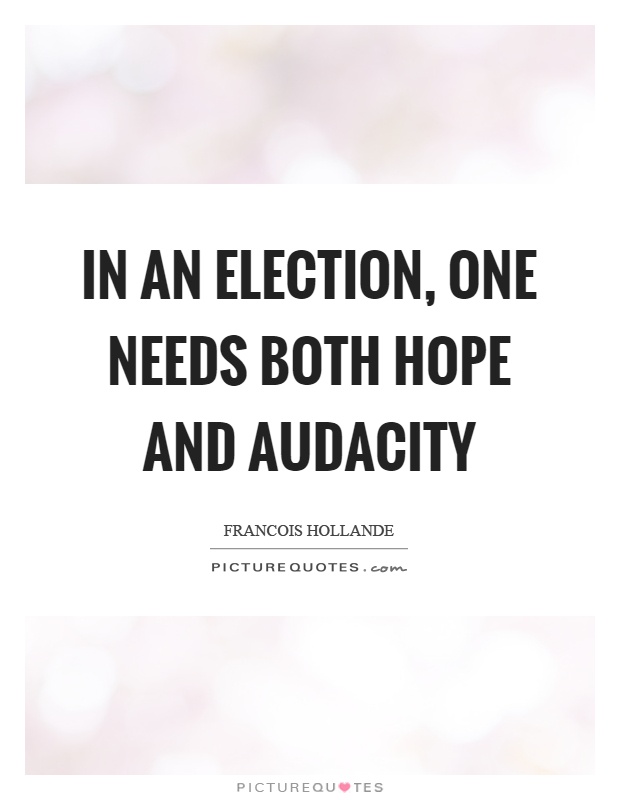 In an election, one needs both hope and audacity Picture Quote #1