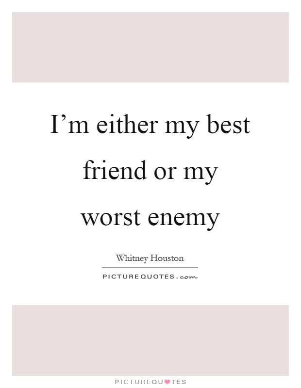 I’m either my best friend or my worst enemy Picture Quote #1