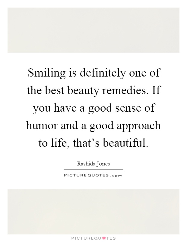 Smiling is definitely one of the best beauty remedies. If you have a good sense of humor and a good approach to life, that’s beautiful Picture Quote #1