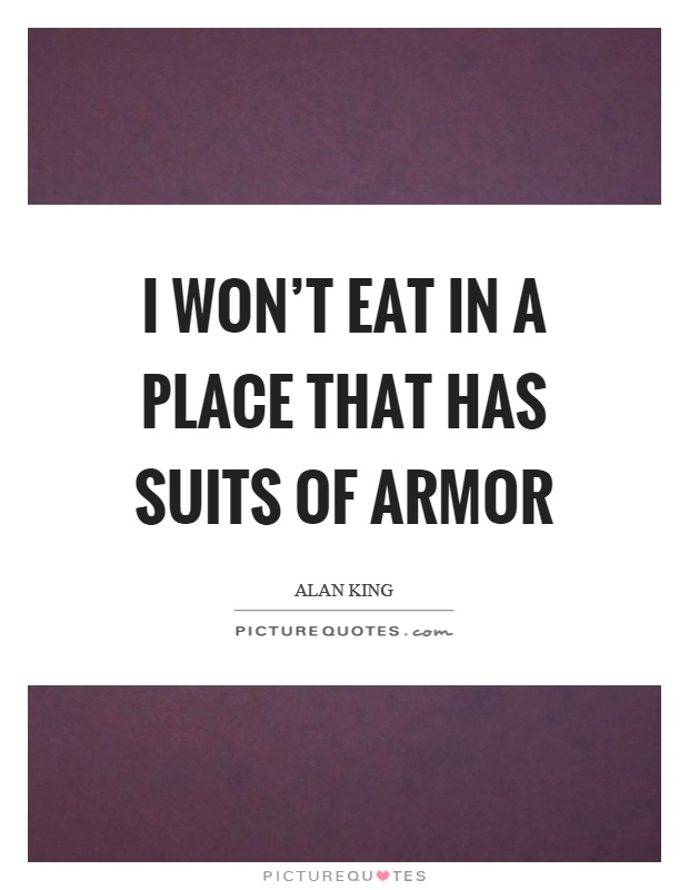 I won’t eat in a place that has suits of armor Picture Quote #1