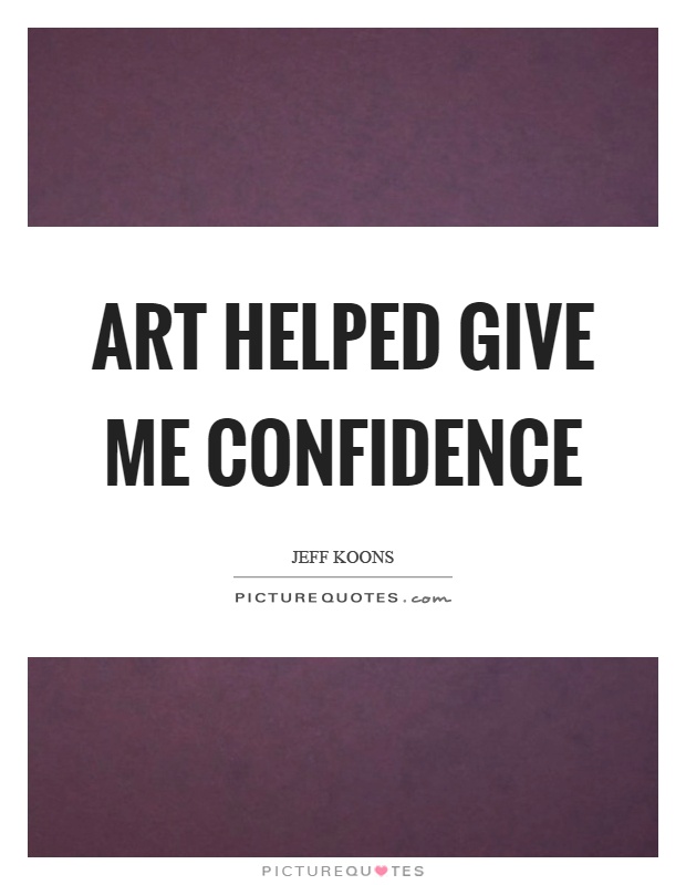 Art helped give me confidence Picture Quote #1