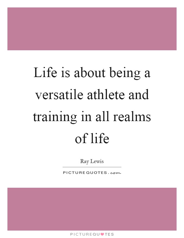 Life is about being a versatile athlete and training in all realms of life Picture Quote #1