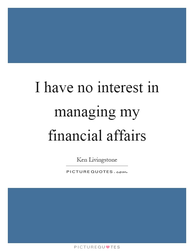 I have no interest in managing my financial affairs Picture Quote #1