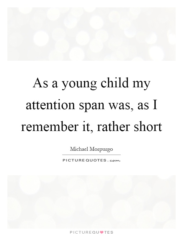 As a young child my attention span was, as I remember it, rather short Picture Quote #1