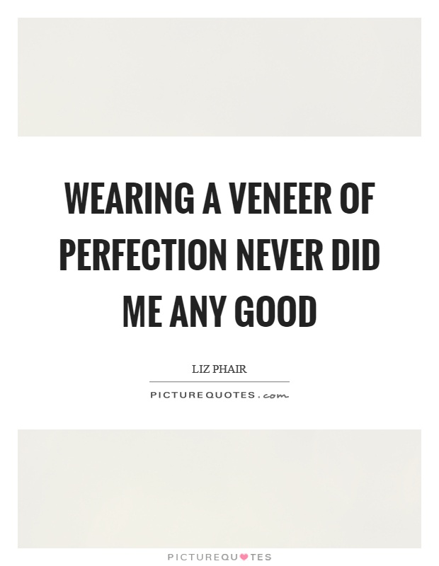 Wearing a veneer of perfection never did me any good Picture Quote #1