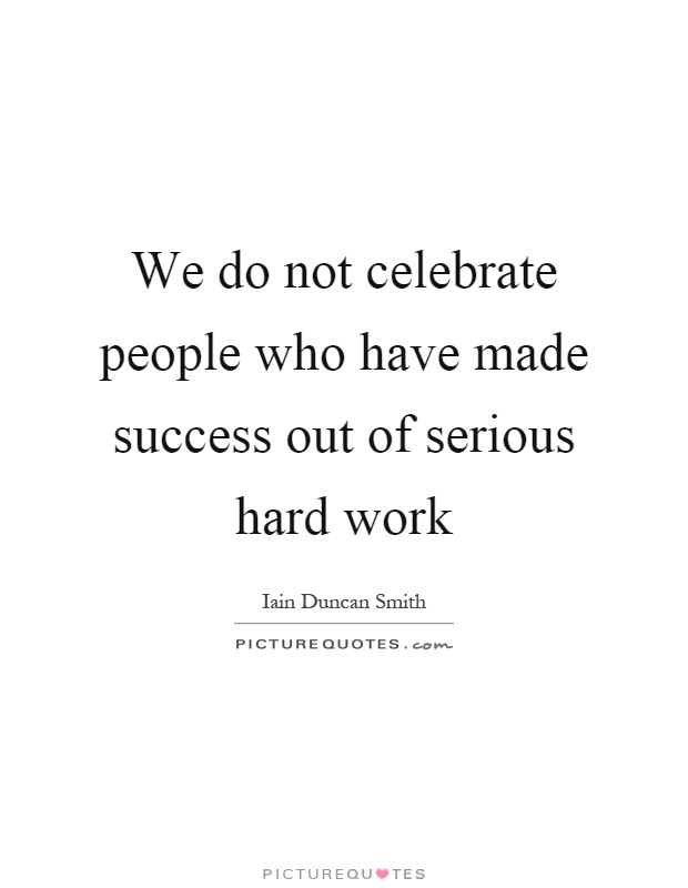 We do not celebrate people who have made success out of serious hard work Picture Quote #1