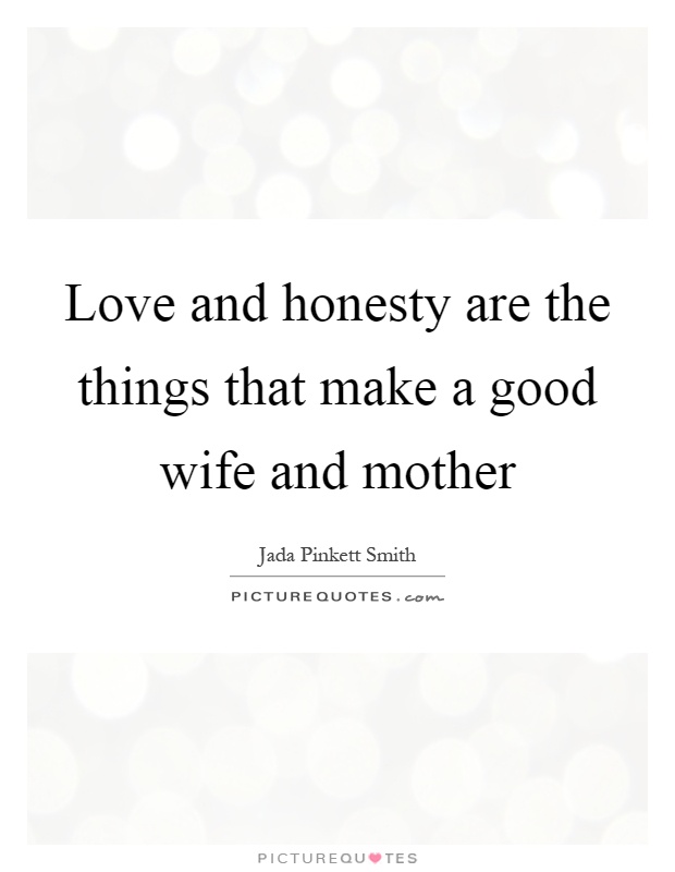Love And Honesty Are The Things That Make A Good Wife And Mother Picture Quote