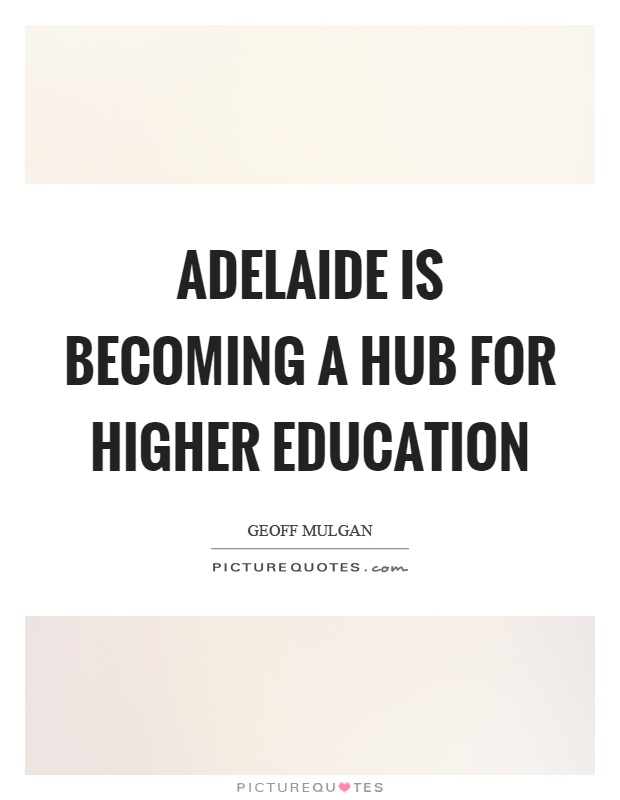 Adelaide is becoming a hub for higher education Picture Quote #1