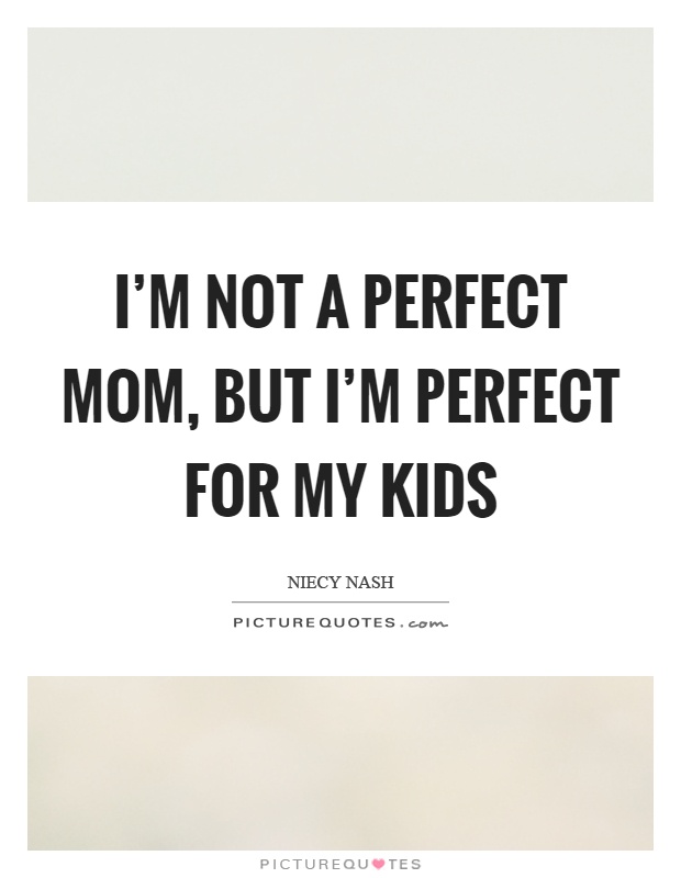 I’m not a perfect mom, but I’m perfect for my kids Picture Quote #1