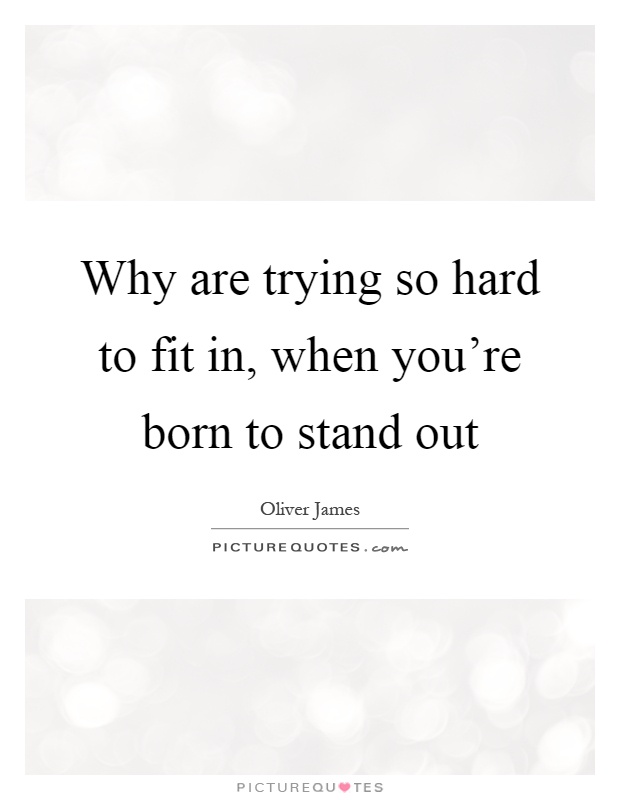 Why are trying so hard to fit in, when you’re born to stand out Picture Quote #1