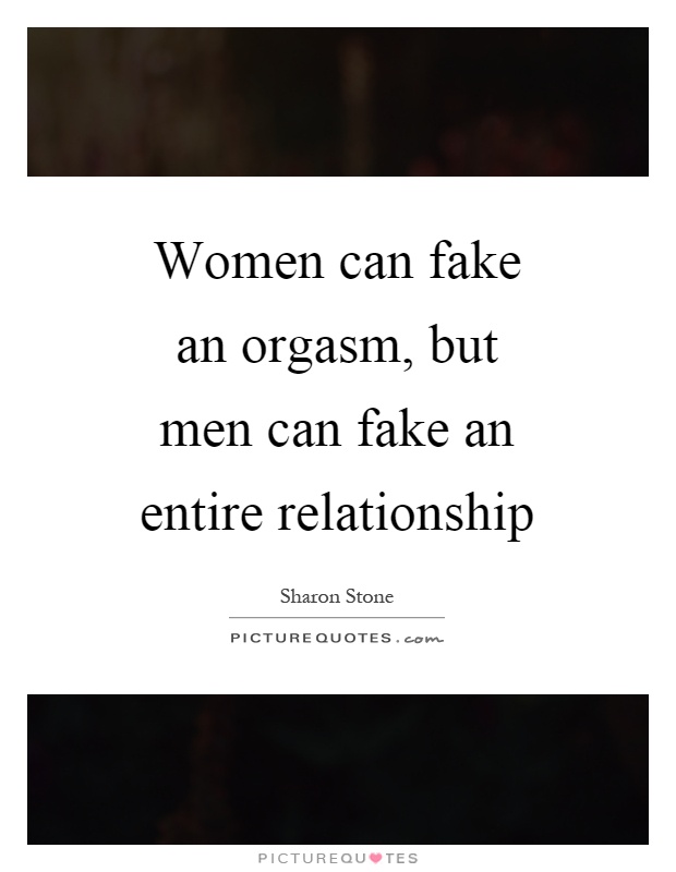 Women can fake an orgasm, but men can fake an entire relationship Picture Quote #1