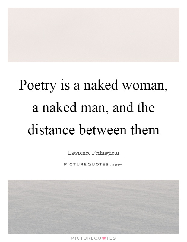 Poetry is a naked woman, a naked man, and the distance between them Picture Quote #1