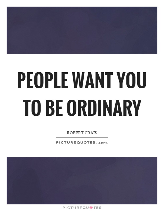 People want you to be ordinary Picture Quote #1