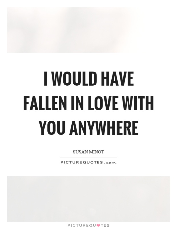 I would have fallen in love with you anywhere Picture Quote #1
