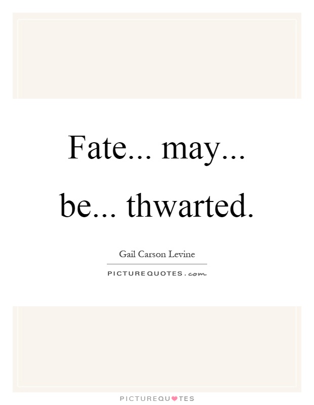 Fate... may... be... thwarted Picture Quote #1