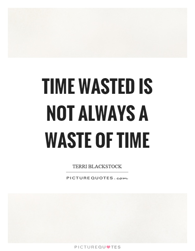 Time wasted is not always a waste of time Picture Quote #1