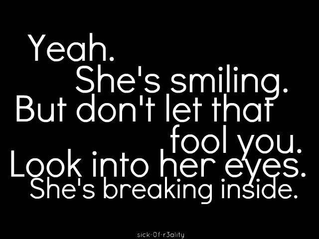 Yeah she's smiling. But don't let that fool you. Look into her eyes. She's breaking inside Picture Quote #1