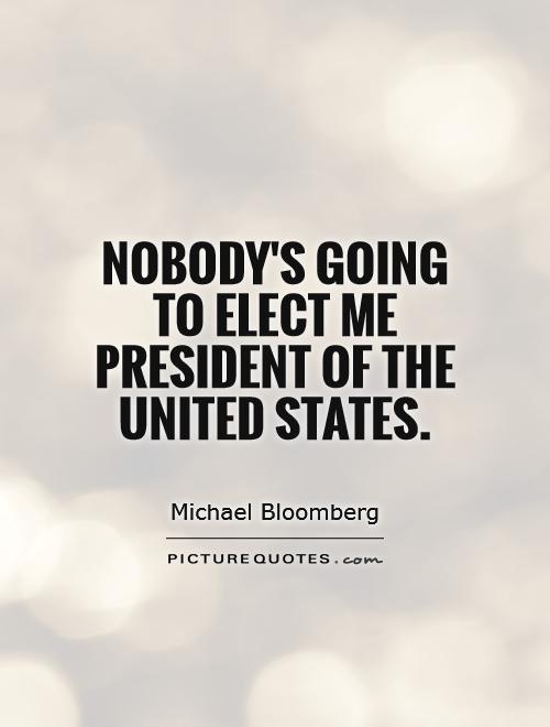 Nobody's going to elect me president of the United States Picture Quote #1