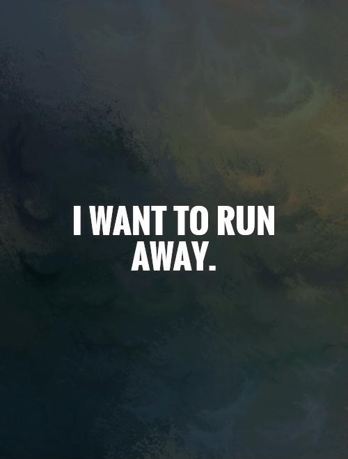 I want to run away Picture Quote #1