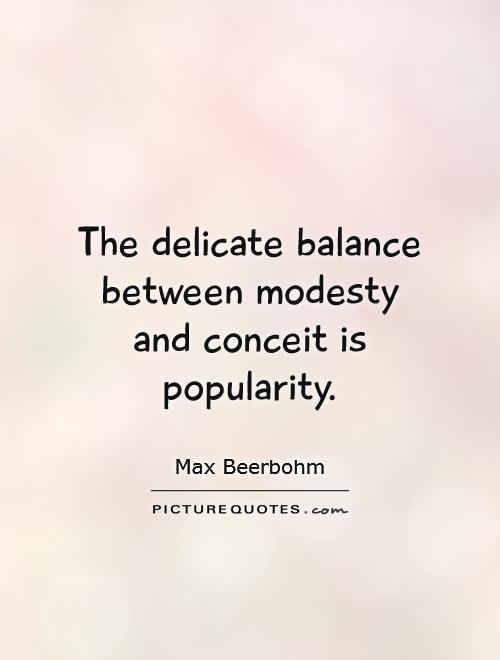 The delicate balance between modesty and conceit is popularity Picture Quote #1