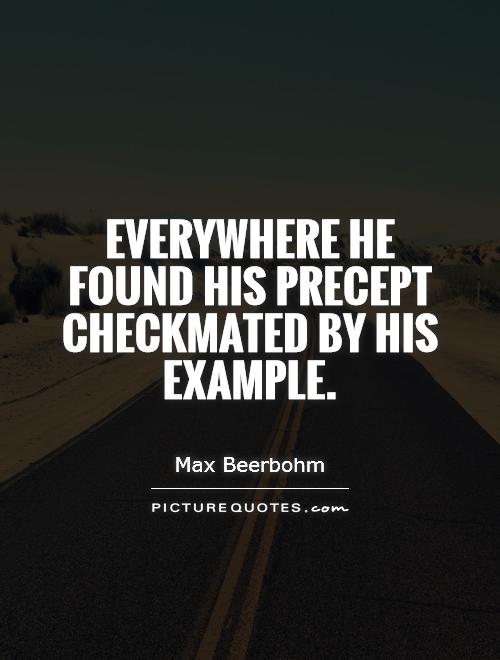 Everywhere he found his precept checkmated by his example Picture Quote #1