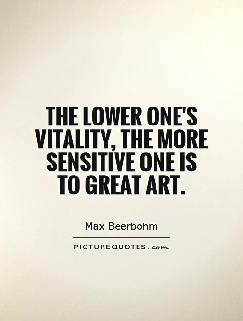 The lower one's vitality, the more sensitive one is to great art Picture Quote #1