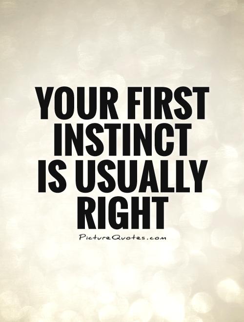 Your first instinct is usually right Picture Quote #1