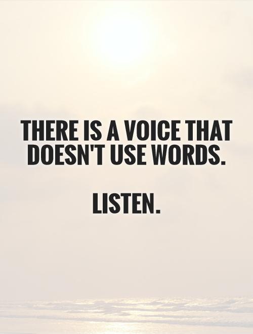 There is a voice that doesn't use words.   Listen.  Picture Quote #1