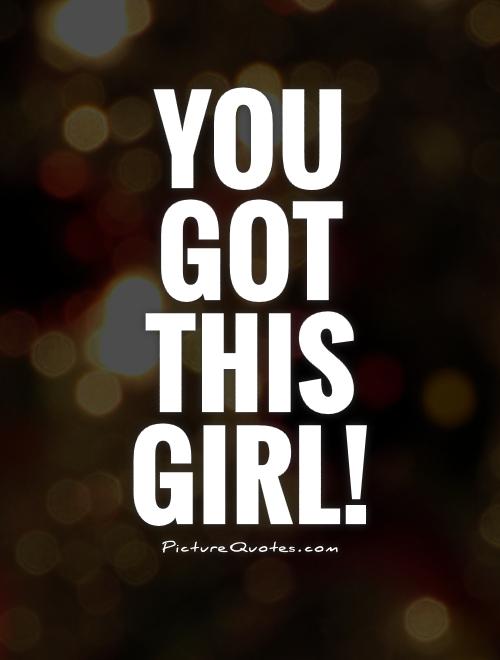 You  got  this  girl! Picture Quote #1