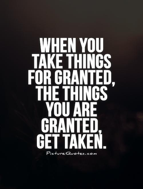 For taking granted others Never Take