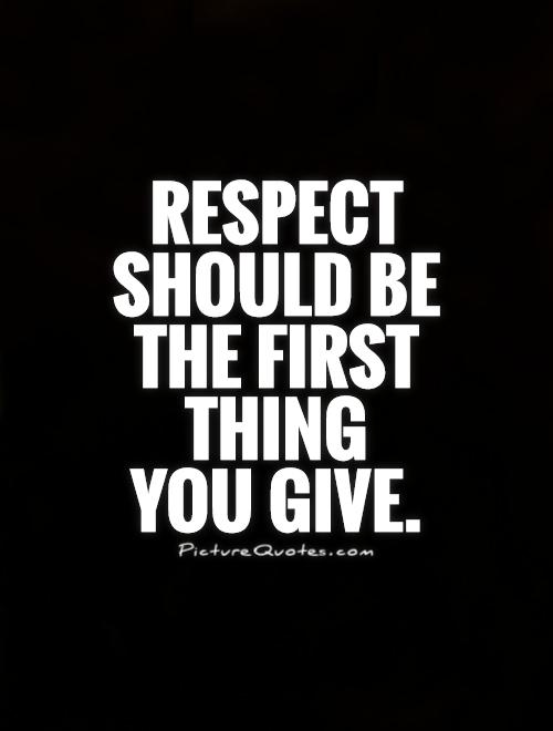 Respect should be the first thing  you give Picture Quote #1