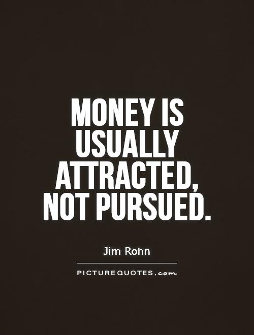 Money is usually attracted, not pursued Picture Quote #1