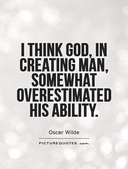 I think God, in creating man, somewhat overestimated  his ability Picture Quote #1