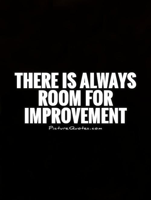 There is always room for improvement Picture Quote #1
