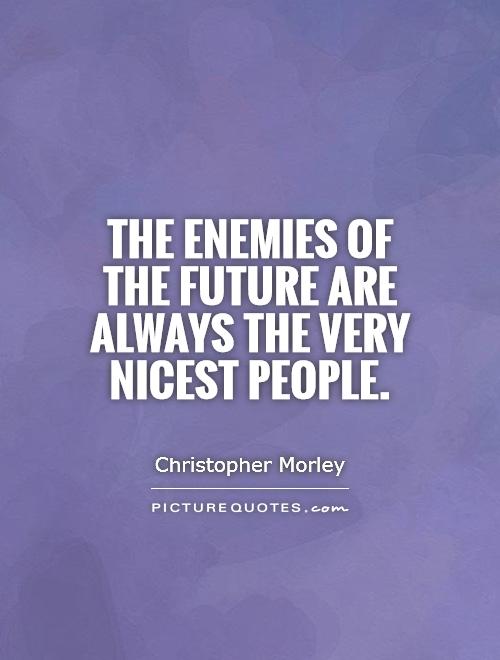 The enemies of the future are always the very nicest people Picture Quote #1