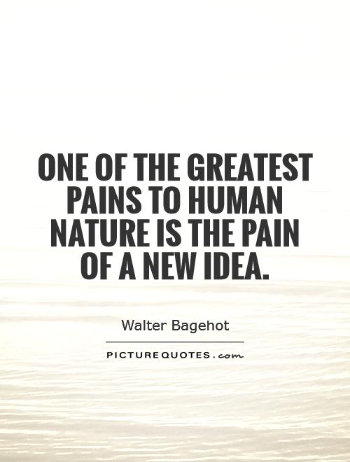 One of the greatest pains to human nature is the pain of a new idea Picture Quote #1