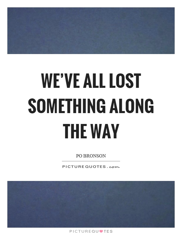 We’ve all lost something along the way Picture Quote #1